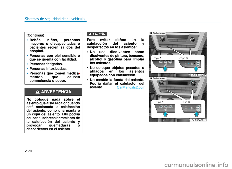 Hyundai Sonata 2015  Manual del propietario (in Spanish) 2-20
Sistemas de seguridad de su vehículoPara evitar daños en la
calefacción del asiento y
desperfectos en los asientos:
 No use disolventes comodisolventes de pintura, benceno,
alcohol o gasolina 