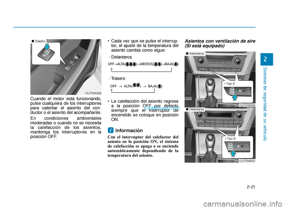 Hyundai Sonata 2015  Manual del propietario (in Spanish) 2-21
Sistemas de seguridad de su vehículo
2
Cuando el motor está funcionando,
pulse cualquiera de los interruptores
para calentar el asiento del con-
ductor o el asiento del acompañante.
En condici