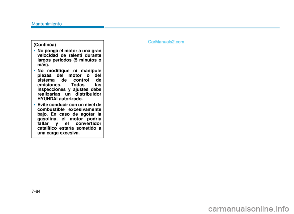 Hyundai Sonata 2015 Manual del propietario (in Spanish) 7-84
Mantenimiento(Continúa)
No ponga el motor a una gran
velocidad de ralentí durante
largos períodos (5 minutos o
más).
No modifique ni manipule
piezas del motor o del
sistema de control de
emis Hyundai Sonata 2015 Manual del propietario (in Spanish) 7-84
Mantenimiento(Continúa)
No ponga el motor a una gran
velocidad de ralentí durante
largos períodos (5 minutos o
más).
No modifique ni manipule
piezas del motor o del
sistema de control de
emis