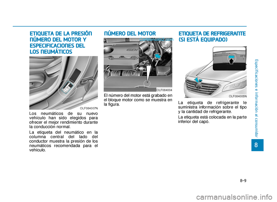 Hyundai Sonata 2015 Manual del propietario (in Spanish) 8-9
8
Especificaciones e información al consumidor
Los neumáticos de su nuevo
vehículo han sido elegidos para
ofrecer el mejor rendimiento durante
la conducción normal.
La etiqueta del neumático Hyundai Sonata 2015 Manual del propietario (in Spanish) 8-9
8
Especificaciones e información al consumidor
Los neumáticos de su nuevo
vehículo han sido elegidos para
ofrecer el mejor rendimiento durante
la conducción normal.
La etiqueta del neumático