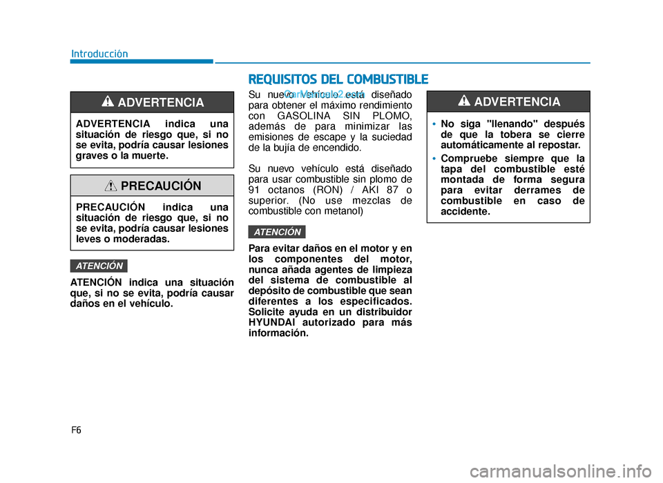 Hyundai Sonata 2015  Manual del propietario (in Spanish) F6
Introducción
R
RE
EQ
Q U
UI
IS
S I
IT
T O
O S
S 
 D
D E
EL
L 
 C
C O
O M
M B
BU
U S
ST
T I
IB
B L
LE
E
ATENCIÓN indica una situación
que, si no se evita, podría causar
daños en el vehículo. S
