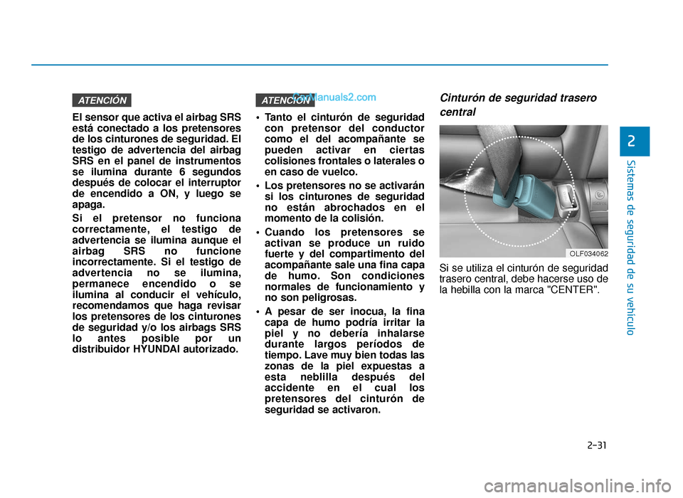 Hyundai Sonata 2015  Manual del propietario (in Spanish) 2-31
Sistemas de seguridad de su vehículo
2
El sensor que activa el airbag SRS
está conectado a los pretensores
de los cinturones de seguridad. El
testigo de advertencia del airbag
SRS en el panel d