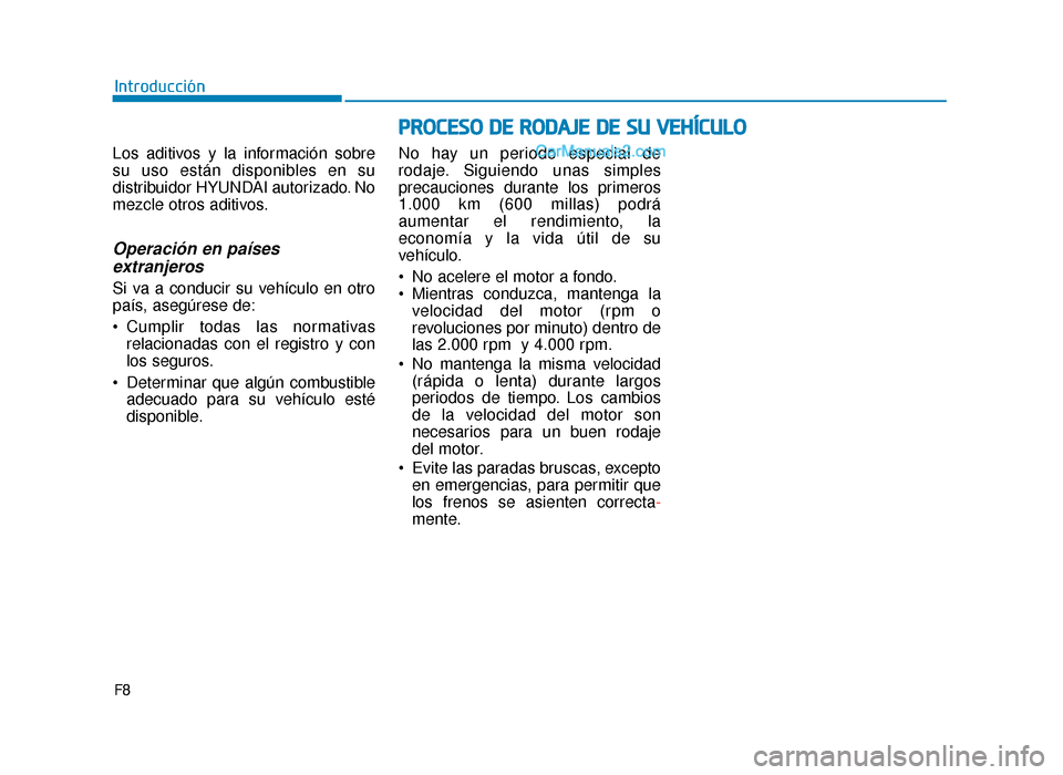 Hyundai Sonata 2015 Manual del propietario (in Spanish) F8
Introducción
Los aditivos y la información sobre
su uso están disponibles en su
distribuidor HYUNDAI autorizado. No
mezcle otros aditivos.
Operación en países extranjeros
Si va a conducir su v Hyundai Sonata 2015 Manual del propietario (in Spanish) F8
Introducción
Los aditivos y la información sobre
su uso están disponibles en su
distribuidor HYUNDAI autorizado. No
mezcle otros aditivos.
Operación en países extranjeros
Si va a conducir su v
