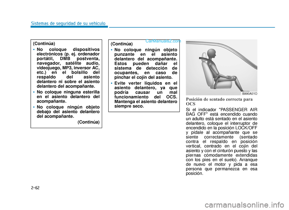 Hyundai Sonata 2015  Manual del propietario (in Spanish) 2-62
Sistemas de seguridad de su vehículo
Posición de sentado correcta para
OCS
Si el indicador "PASSENGER AIR
BAG OFF" está encendido cuando
un adulto está sentado en el asiento
delantero, coloqu