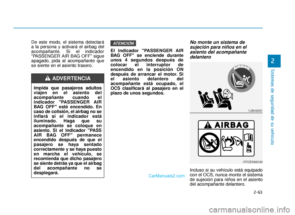 Hyundai Sonata 2015  Manual del propietario (in Spanish) 2-63
Sistemas de seguridad de su vehículo
De este modo, el sistema detectará
a la persona y activará el airbag del
acompañante. Si el indicador
"PASSENGER AIR BAG OFF" sigue
apagado, pida al acomp