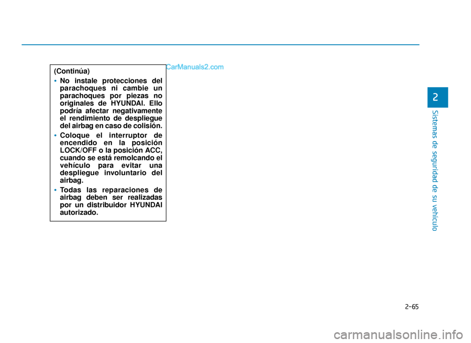 Hyundai Sonata 2015  Manual del propietario (in Spanish) 2-65
Sistemas de seguridad de su vehículo
2
(Continúa)
No instale protecciones del
parachoques ni cambie un
parachoques por piezas no
originales de HYUNDAI. Ello
podría afectar negativamente
el ren