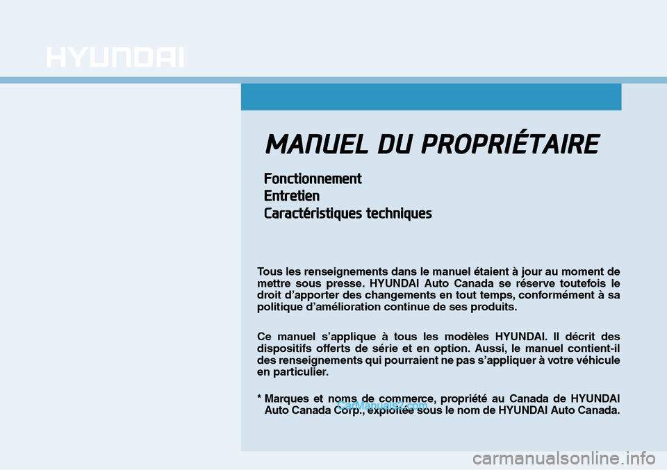 Hyundai Sonata 2015  Manuel du propriétaire (in French) MANUEL  DU  PROPRI ÉTAIRE
Fonctionnement
Entretien Caractéristiques techniques
Tous les renseignements dans le manuel étaient à jour au moment de
mettre sous presse. HYUNDAI Auto Canada se réserv