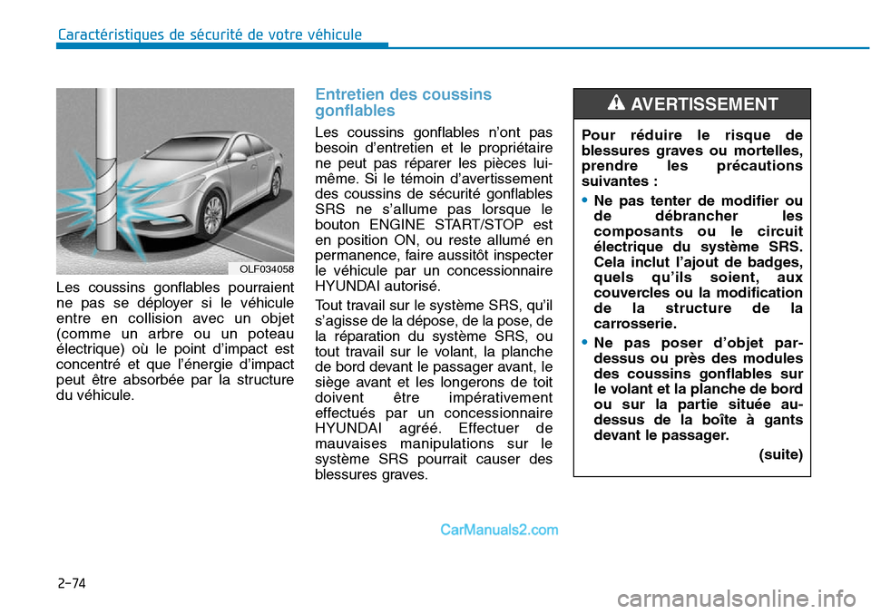 Hyundai Sonata 2015  Manuel du propriétaire (in French) 2-74
Caractéristiques de sécurité de votre véhicule
Les coussins gonflables pourraient
ne pas se déployer si le véhicule
entre en collision avec un objet
(comme un arbre ou un poteau
électrique