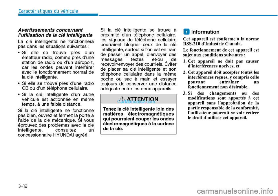 Hyundai Sonata 2015  Manuel du propriétaire (in French) 3-12
Caractéristiques du véhicule
Avertissements concernantl’utilisation de la clé intelligente
La clé intelligente ne fonctionnera
pas dans les situations suivantes :
• Si elle se trouve prè