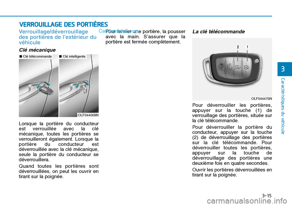 Hyundai Sonata 2015  Manuel du propriétaire (in French) 3-15
Caractéristiques du véhicule
3
Verrouillage/déverrouillage
des portières de l’extérieur du
véhicule
Clé mécanique
Lorsque la portière du conducteur
est verrouillée avec la clé
mécan