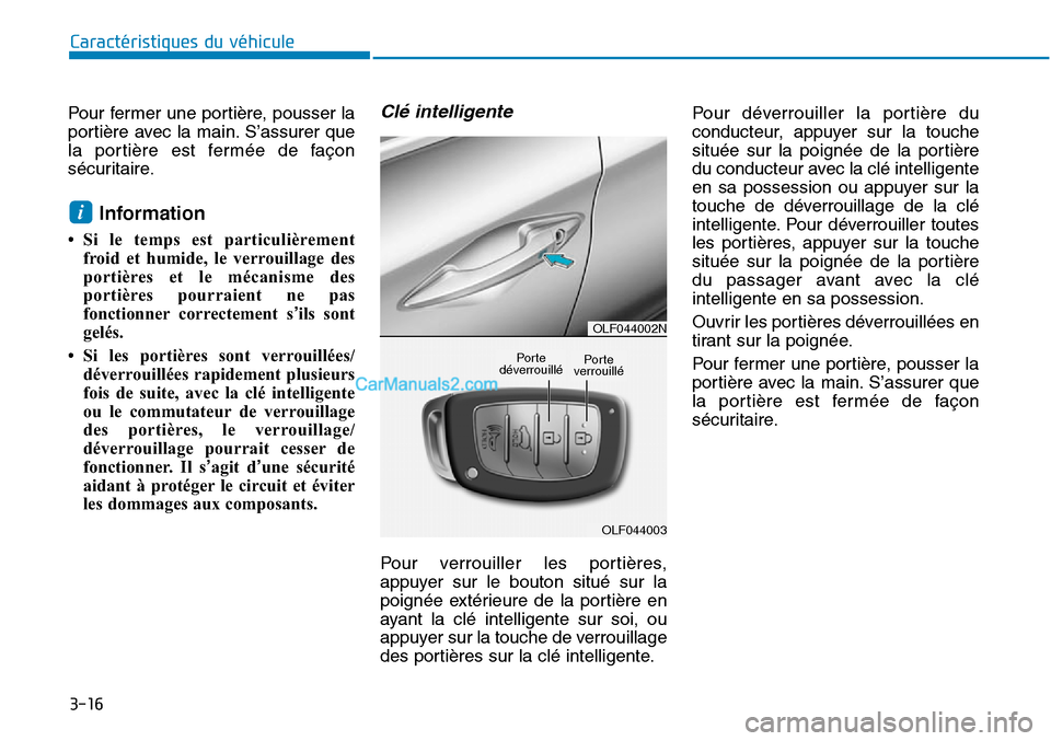 Hyundai Sonata 2015  Manuel du propriétaire (in French) 3-16
Caractéristiques du véhicule
Pour fermer une portière, pousser la
portière avec la main. S’assurer que
la portière est fermée de façon
sécuritaire.
Information
• Si le temps est parti