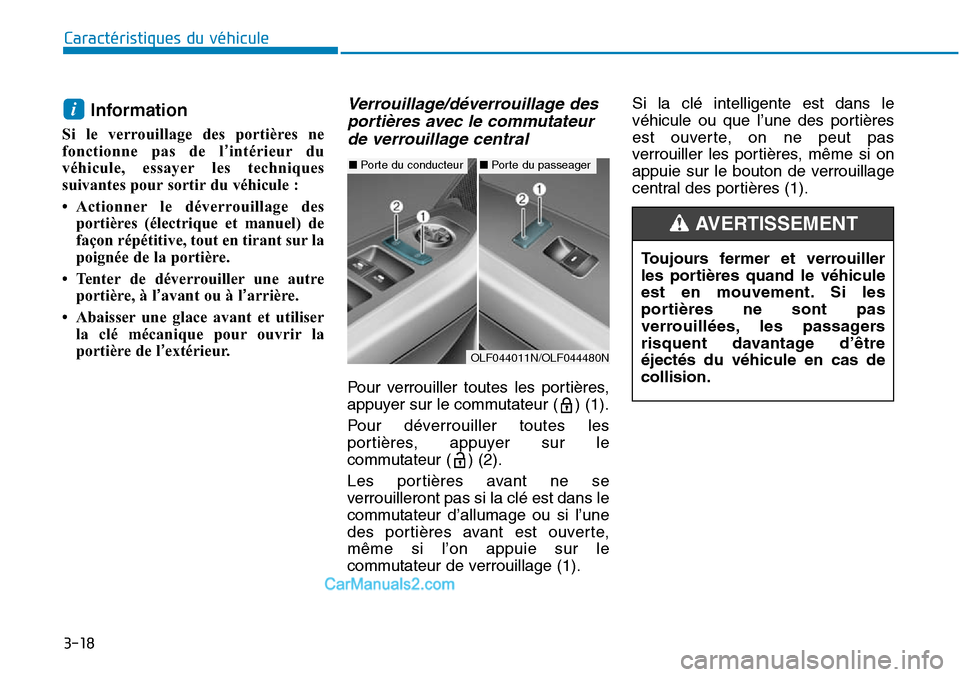 Hyundai Sonata 2015  Manuel du propriétaire (in French) 3-18
Information
Si le verrouillage des portières ne
fonctionne pas de l’intérieur du
véhicule, essayer les techniques
suivantes pour sortir du véhicule : 
• Actionner le déverrouillage des p
