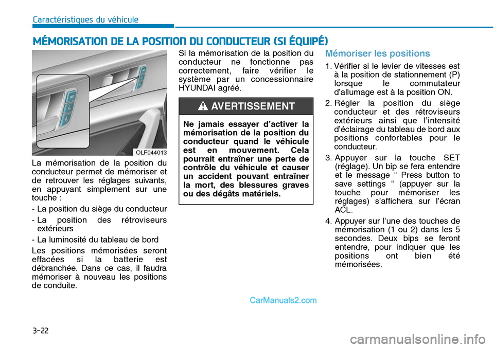 Hyundai Sonata 2015  Manuel du propriétaire (in French) 3-22
Caractéristiques du véhicule
La mémorisation de la position du
conducteur permet de mémoriser et
de retrouver les réglages suivants,
en appuyant simplement sur une
touche :
- La position du 