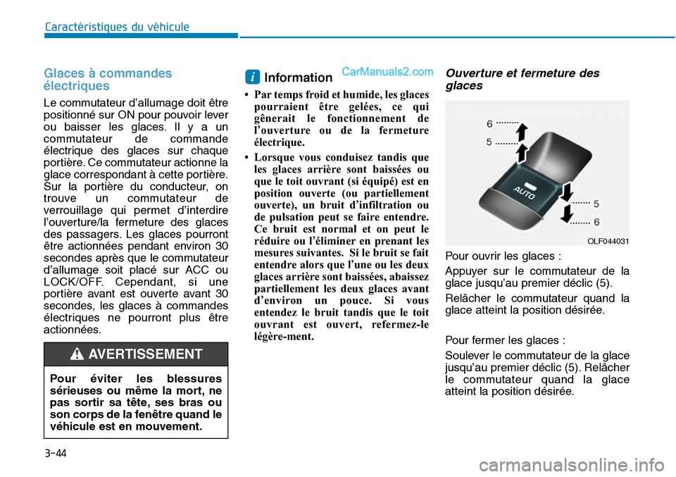 Hyundai Sonata 2015  Manuel du propriétaire (in French) 3-44
Caractéristiques du véhicule
Glaces à commandes
électriques 
Le commutateur d’allumage doit être
positionné sur ON pour pouvoir lever
ou baisser les glaces. Il y a un
commutateur de comma