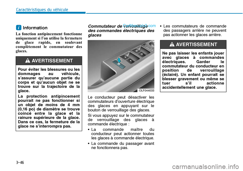 Hyundai Sonata 2015  Manuel du propriétaire (in French) 3-46
Caractéristiques du véhicule
Information 
La fonction antipincement fonctionne
uniquement si l’on utilise la fermeture
de glace rapide, en soulevant
complètement le commutateur des
glaces. 
