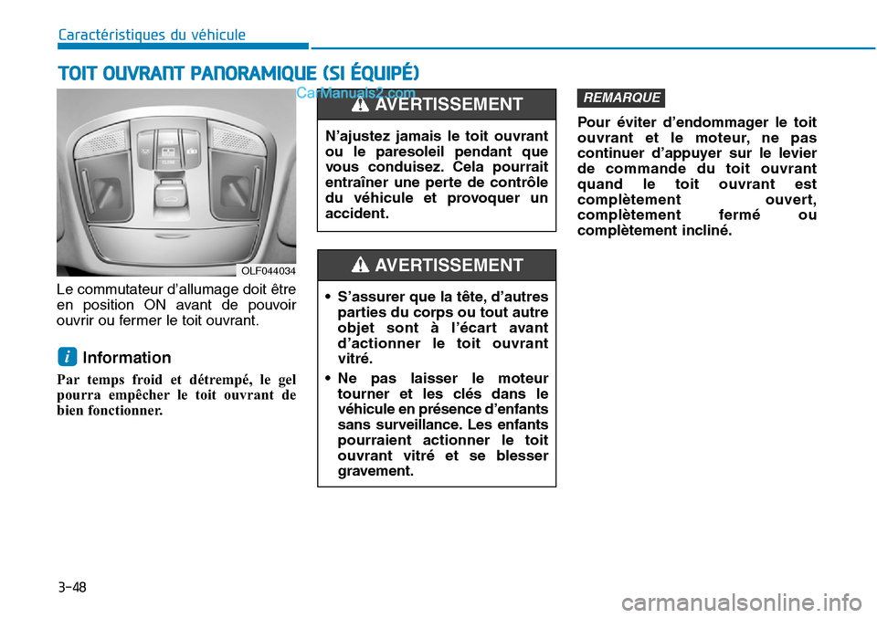 Hyundai Sonata 2015  Manuel du propriétaire (in French) 3-48
Caractéristiques du véhicule
Le commutateur d’allumage doit être
en position ON avant de pouvoir
ouvrir ou fermer le toit ouvrant.
Information 
Par temps froid et détrempé, le gel
pourra e