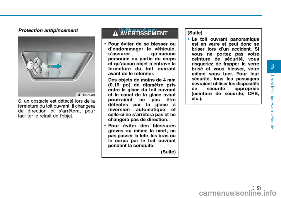 Hyundai Sonata 2015  Manuel du propriétaire (in French) 3-51
Caractéristiques du véhicule
3
Protection antipincement 
Si un obstacle est détecté lors de la
fermeture du toit ouvrant, il changera
de direction et s’arrêtera, pour
faciliter le retrait 