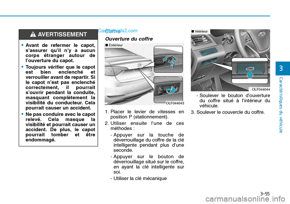 Hyundai Sonata 2015  Manuel du propriétaire (in French) 3-55
Caractéristiques du véhicule
3
Coffre
Ouverture du coffre
1. Placer le levier de vitesses enposition P (stationnement).
2. Utiliser ensuite l’une de ces méthodes :
- Appuyer sur la touche de