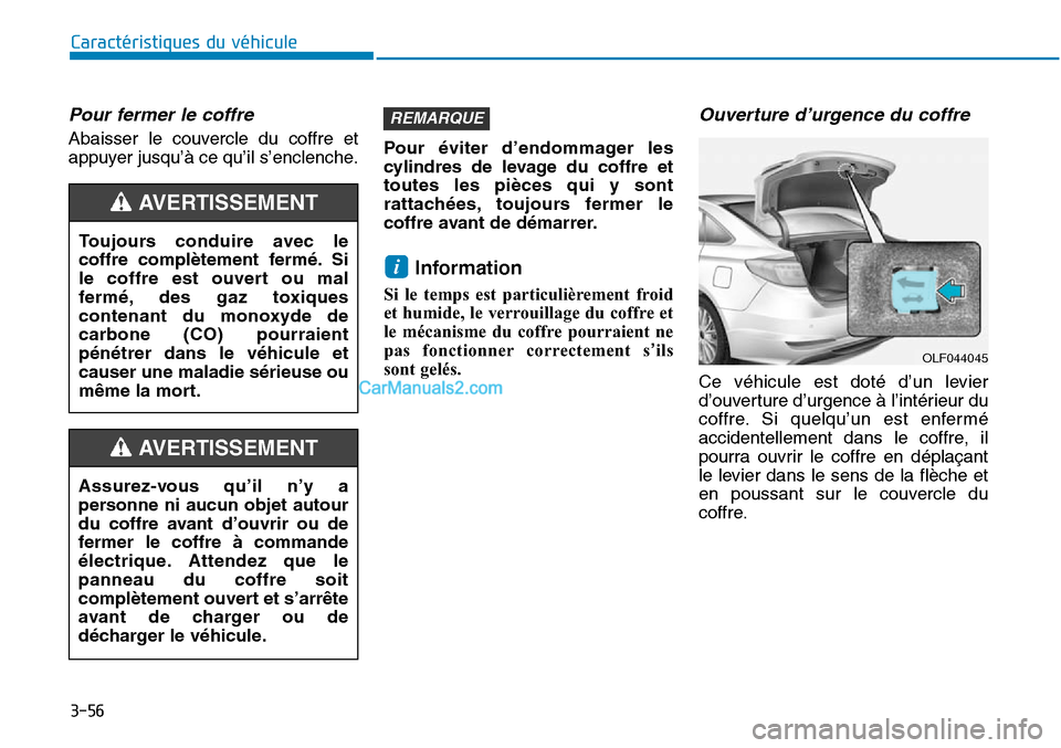 Hyundai Sonata 2015  Manuel du propriétaire (in French) 3-56
Caractéristiques du véhicule
Pour fermer le coffre 
Abaisser le couvercle du coffre et
appuyer jusqu’à ce qu’il s’enclenche.Pour éviter d’endommager les
cylindres de levage du coffre 