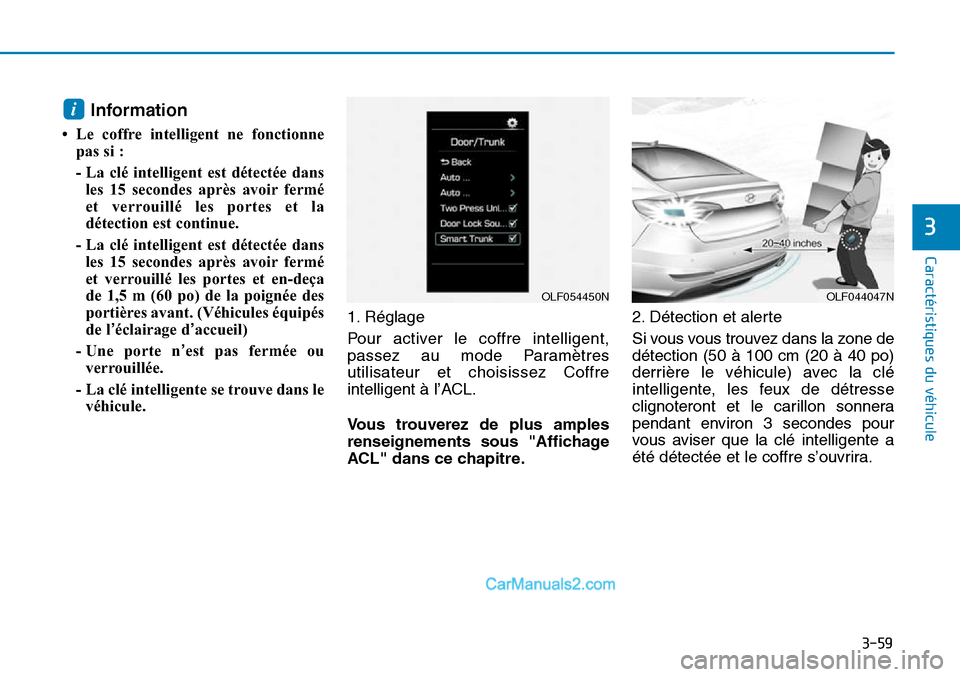 Hyundai Sonata 2015  Manuel du propriétaire (in French) 3-59
Caractéristiques du véhicule
3
Information 
• Le coffre intelligent ne fonctionnepas si :
- La clé intelligent est détectée dansles 15 secondes après avoir fermé
et verrouillé les porte