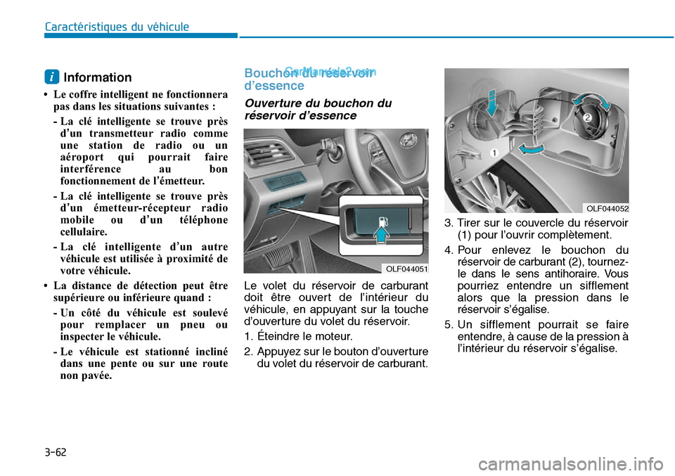 Hyundai Sonata 2015  Manuel du propriétaire (in French) 3-62
Caractéristiques du véhicule
Information 
• Le coffre intelligent ne fonctionnerapas dans les situations suivantes :
- La clé intelligente se trouve prèsd’un transmetteur radio comme
une 