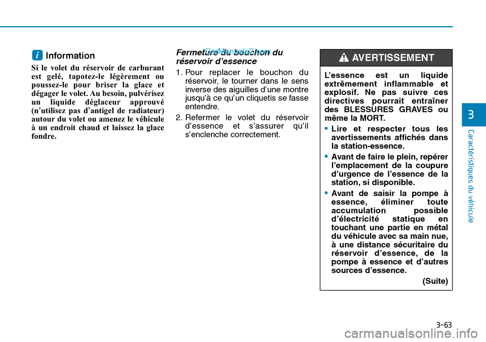 Hyundai Sonata 2015  Manuel du propriétaire (in French) 3-63
Caractéristiques du véhicule
3
Information 
Si le volet du réservoir de carburant
est gelé, tapotez-le légèrement ou
poussez-le pour briser la glace et
dégager le volet. Au besoin, pulvér