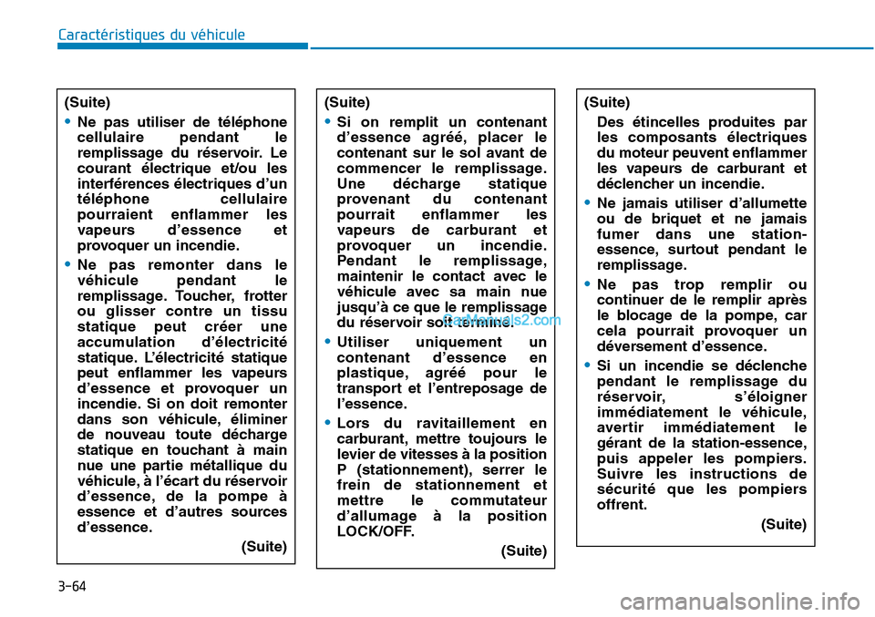 Hyundai Sonata 2015  Manuel du propriétaire (in French) 3-64
Caractéristiques du véhicule(Suite)
•Ne pas utiliser de téléphone
cellulaire pendant le
remplissage du réservoir. Le
courant électrique et/ou les
interférences électriques d’un
télé