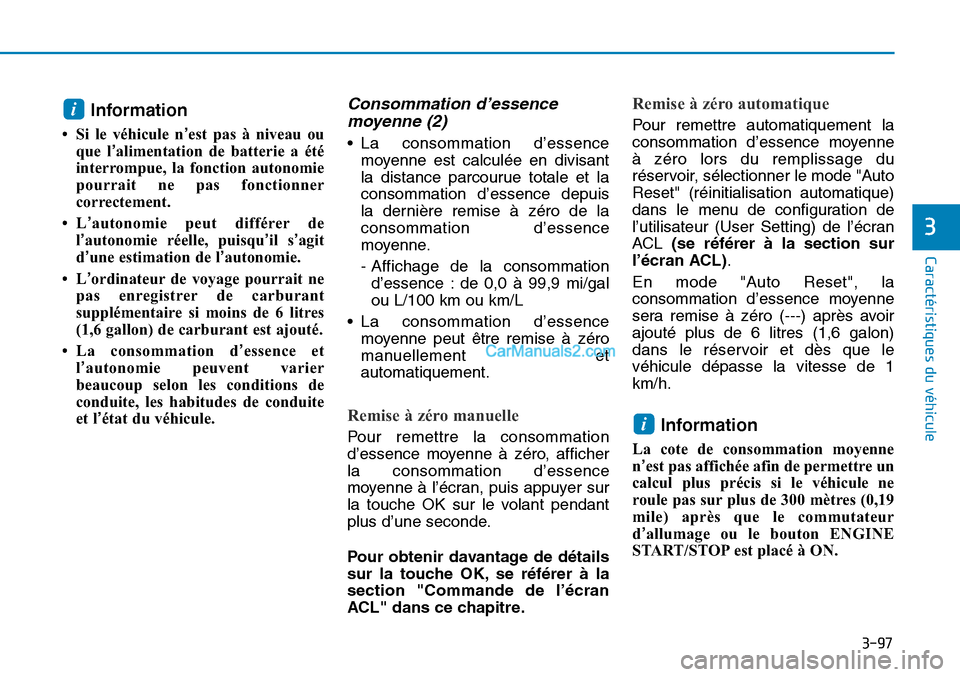 Hyundai Sonata 2015  Manuel du propriétaire (in French) 3-97
Caractéristiques du véhicule
3
Information
• Si le véhicule n’est pas à niveau ou
que l’alimentation de batterie a été
interrompue, la fonction autonomie
pourrait ne pas fonctionner
c