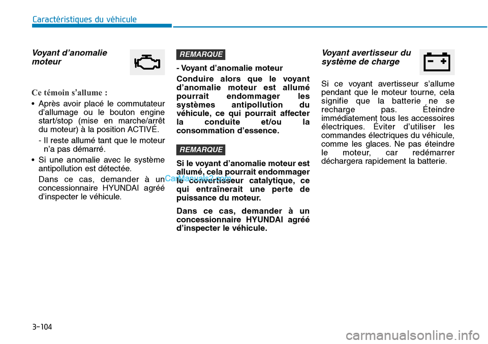 Hyundai Sonata 2015  Manuel du propriétaire (in French) 3-104
Caractéristiques du véhicule
Voyant d’anomaliemoteur
Ce témoin s’allume :
• Après avoir placé le commutateur
d’allumage ou le bouton engine
start/stop (mise en marche/arrêt
du mote