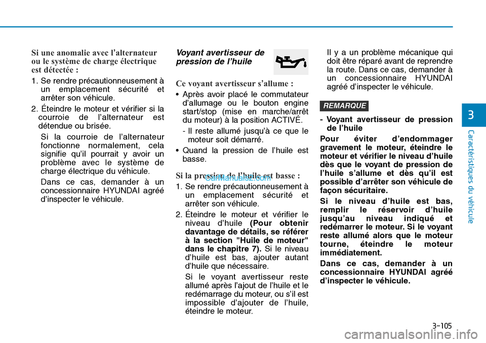 Hyundai Sonata 2015  Manuel du propriétaire (in French) 3-105
Caractéristiques du véhicule
3
Si une anomalie avec l’alternateur
ou le système de charge électrique
est détectée :
1. Se rendre précautionneusement à
un emplacement sécurité et
arr