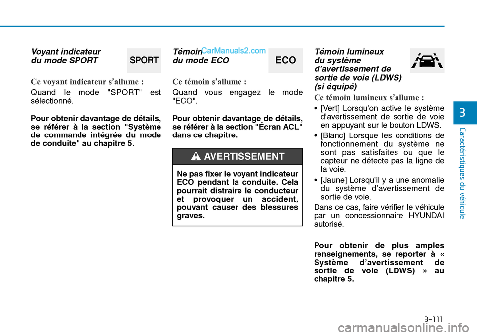 Hyundai Sonata 2015  Manuel du propriétaire (in French) 3-111
Caractéristiques du véhicule
3
Voyant indicateur du mode SPORT
Ce voyant indicateur s’allume :
Quand le mode "SPORT" est
sélectionné.
Pour obtenir davantage de détails,
se référer à la