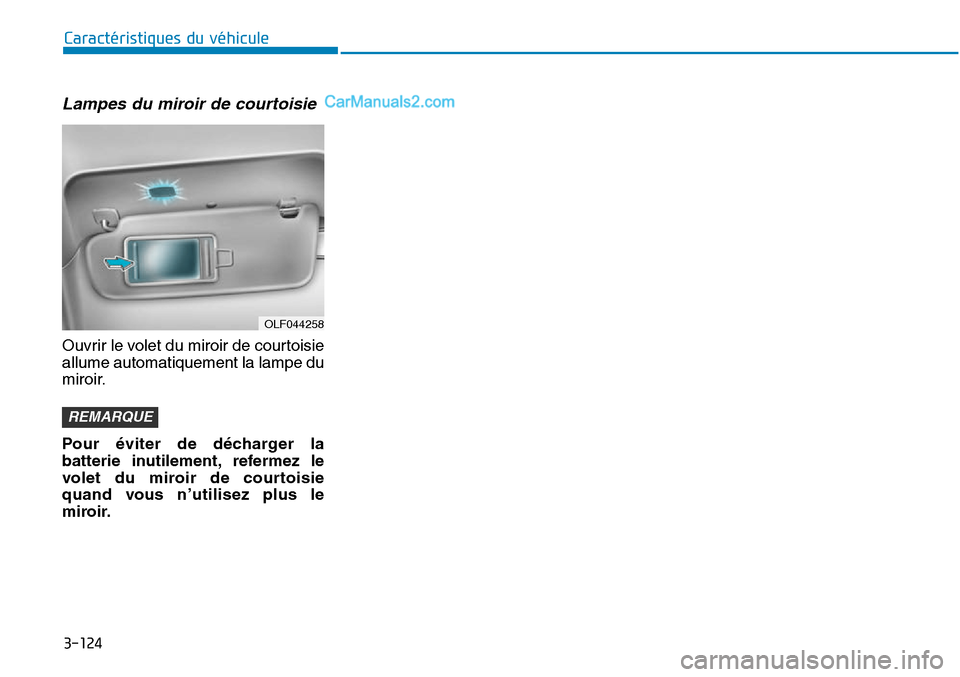 Hyundai Sonata 2015 Manuel du propriétaire (in French) 3-124
Caractéristiques du véhicule
Lampes du miroir de courtoisie
Ouvrir le volet du miroir de courtoisie
allume automatiquement la lampe du
miroir.
Pour éviter de décharger la
batterie inutilemen Hyundai Sonata 2015 Manuel du propriétaire (in French) 3-124
Caractéristiques du véhicule
Lampes du miroir de courtoisie
Ouvrir le volet du miroir de courtoisie
allume automatiquement la lampe du
miroir.
Pour éviter de décharger la
batterie inutilemen