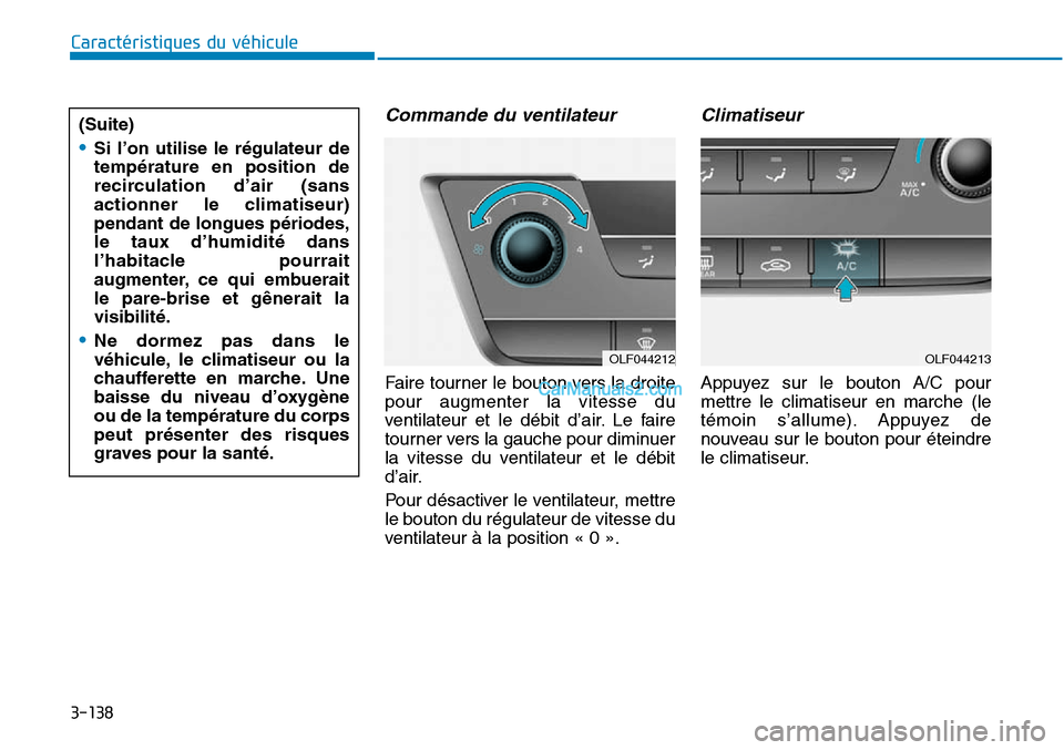 Hyundai Sonata 2015 Manuel du propriétaire (in French) 3-138
Caractéristiques du véhicule
Commande du ventilateur
Faire tourner le bouton vers la droite
pour augmenter la vitesse du
ventilateur et le débit d’air. Le faire
tourner vers la gauche pour Hyundai Sonata 2015 Manuel du propriétaire (in French) 3-138
Caractéristiques du véhicule
Commande du ventilateur
Faire tourner le bouton vers la droite
pour augmenter la vitesse du
ventilateur et le débit d’air. Le faire
tourner vers la gauche pour