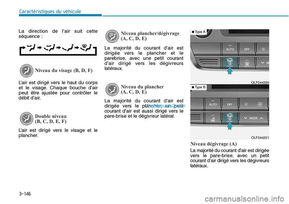 Hyundai Sonata 2015 Manuel du propriétaire (in French) 3-146
Caractéristiques du véhicule
La direction de l’air suit cette
séquence :
L’air est dirigé vers le haut du corps
et le visage. Chaque bouche d’air
peut être ajustée pour contrôler le Hyundai Sonata 2015 Manuel du propriétaire (in French) 3-146
Caractéristiques du véhicule
La direction de l’air suit cette
séquence :
L’air est dirigé vers le haut du corps
et le visage. Chaque bouche d’air
peut être ajustée pour contrôler le