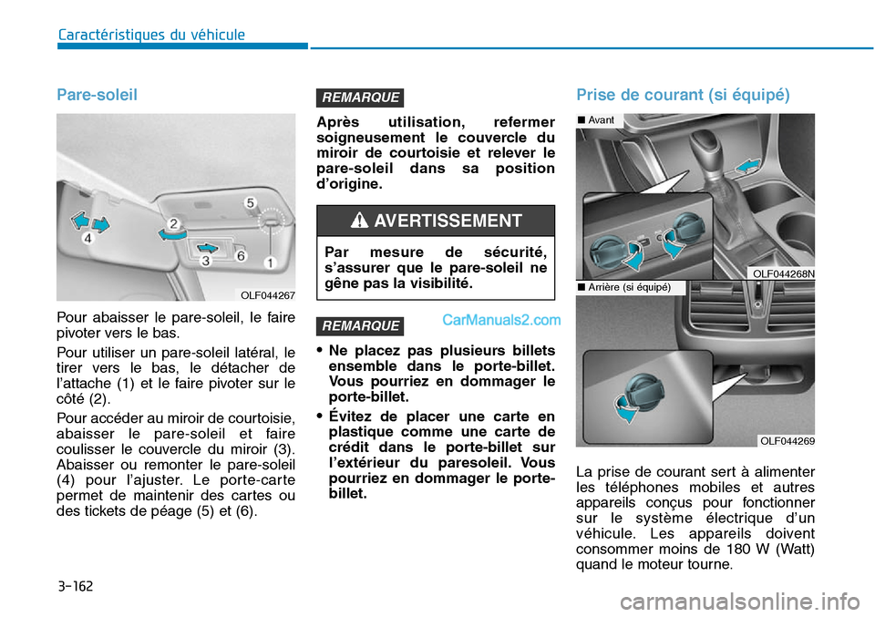 Hyundai Sonata 2015  Manuel du propriétaire (in French) 3-162
Caractéristiques du véhicule
Pare-soleil
Pour abaisser le pare-soleil, le faire
pivoter vers le bas.
Pour utiliser un pare-soleil latéral, le
tirer vers le bas, le détacher de
l’attache (1