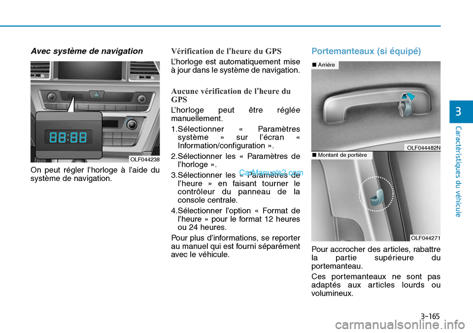 Hyundai Sonata 2015  Manuel du propriétaire (in French) 3-165
Caractéristiques du véhicule
3
Avec système de navigation
On peut régler l’horloge à l’aide du
système de navigation.
Vérification de l’heure du GPS
L’horloge est automatiquement 