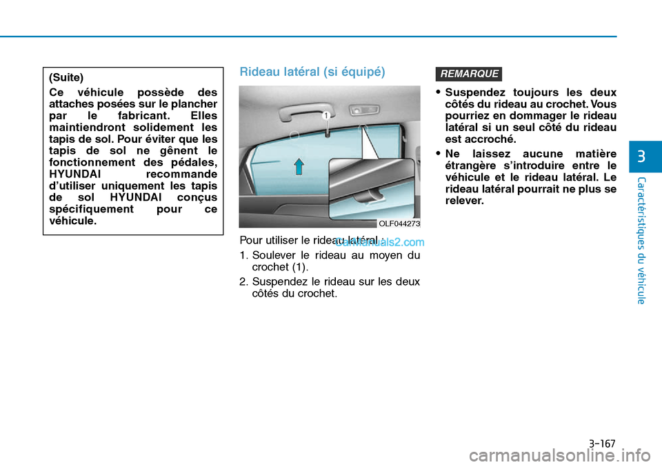 Hyundai Sonata 2015 Manuel du propriétaire (in French) 3-167
Caractéristiques du véhicule
3
Rideau latéral (si équipé)
Pour utiliser le rideau latéral :
1. Soulever le rideau au moyen ducrochet (1).
2. Suspendez le rideau sur les deux côtés du cro Hyundai Sonata 2015 Manuel du propriétaire (in French) 3-167
Caractéristiques du véhicule
3
Rideau latéral (si équipé)
Pour utiliser le rideau latéral :
1. Soulever le rideau au moyen ducrochet (1).
2. Suspendez le rideau sur les deux côtés du cro