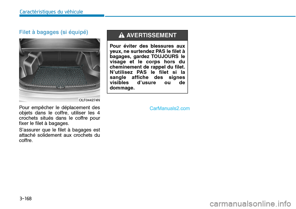 Hyundai Sonata 2015 Manuel du propriétaire (in French) 3-168
Caractéristiques du véhicule
Filet à bagages (si équipé)
Pour empêcher le déplacement des
objets dans le coffre, utiliser les 4
crochets situés dans le coffre pour
fixer le filet à baga Hyundai Sonata 2015 Manuel du propriétaire (in French) 3-168
Caractéristiques du véhicule
Filet à bagages (si équipé)
Pour empêcher le déplacement des
objets dans le coffre, utiliser les 4
crochets situés dans le coffre pour
fixer le filet à baga