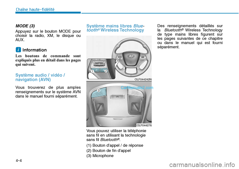 Hyundai Sonata 2015  Manuel du propriétaire (in French) 4-4
MODE (3)
Appuyez sur le bouton MODE pour
choisir la radio, XM, le disque ou
AUX.
Information 
Les boutons de commande sont
expliqués plus en détail dans les pages
qui suivent.
Système audio / v