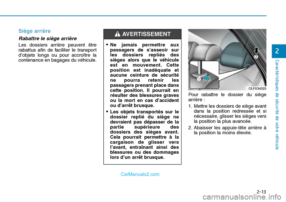 Hyundai Sonata 2015 Manuel du propriétaire (in French) 2-13
Caractéristiques de sécurité de votre véhicule
Siège arrière
Rabattre le siège arrière
Les dossiers arrière peuvent être
rabattus afin de faciliter le transport
d’objets longs ou po Hyundai Sonata 2015 Manuel du propriétaire (in French) 2-13
Caractéristiques de sécurité de votre véhicule
Siège arrière
Rabattre le siège arrière
Les dossiers arrière peuvent être
rabattus afin de faciliter le transport
d’objets longs ou po