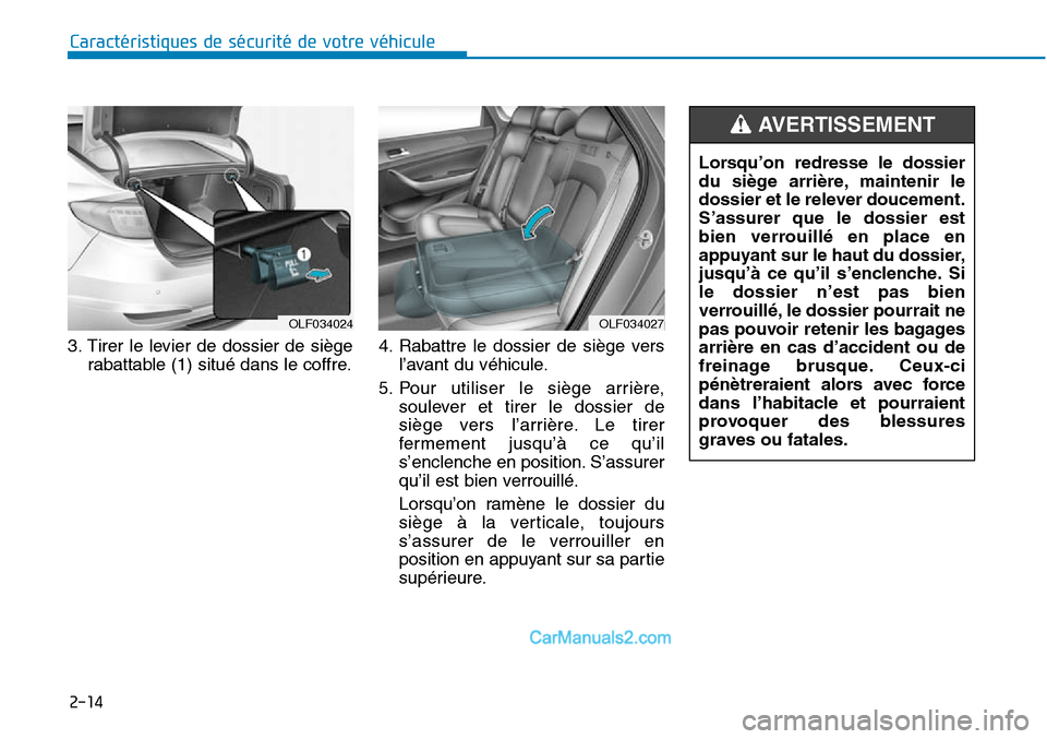Hyundai Sonata 2015 Manuel du propriétaire (in French) 2-14
Caractéristiques de sécurité de votre véhicule
3. Tirer le levier de dossier de siège rabattable (1) situé dans le coffre. 4. Rabattre le dossier de siège vers
l’avant du véhicule.
5. P Hyundai Sonata 2015 Manuel du propriétaire (in French) 2-14
Caractéristiques de sécurité de votre véhicule
3. Tirer le levier de dossier de siège rabattable (1) situé dans le coffre. 4. Rabattre le dossier de siège vers
l’avant du véhicule.
5. P