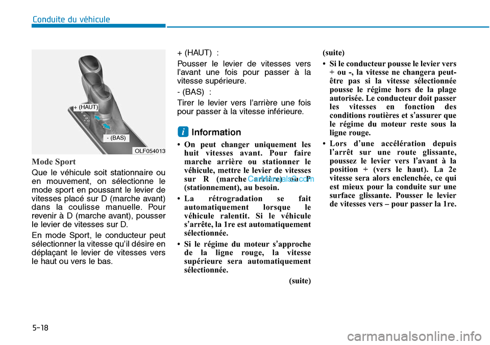 Hyundai Sonata 2015  Manuel du propriétaire (in French) 5-18
Conduite du véhicule
Mode Sport
Que le véhicule soit stationnaire ou
en mouvement, on sélectionne le
mode sport en poussant le levier de
vitesses placé sur D (marche avant)
dans la coulisse m