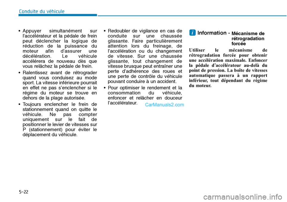 Hyundai Sonata 2015  Manuel du propriétaire (in French) 5-22
Conduite du véhicule
• Appuyer simultanément sur l’accélérateur et la pédale de frein
peut déclencher la logique de
réduction de la puissance du
moteur afin d’assurer une
décéléra