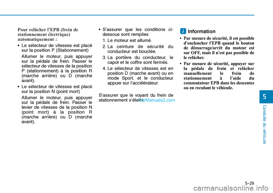 Hyundai Sonata 2015  Manuel du propriétaire (in French) 5-29
Conduite du véhicule
5
Pour relâcher l’EPB (frein de
stationnement électrique)
automatiquement :
• Le sélecteur de vitesses est placé
sur la position P (Stationnement)
Allumer le moteur,