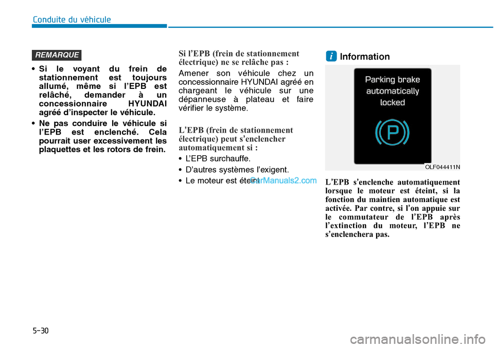 Hyundai Sonata 2015 Manuel du propriétaire (in French) 5-30
Conduite du véhicule
• Si le voyant du frein de stationnement est toujours
allumé, même si l’EPB est
relâché, demander à un
concessionnaire HYUNDAI
agréé d’inspecter le véhicule.
Hyundai Sonata 2015 Manuel du propriétaire (in French) 5-30
Conduite du véhicule
• Si le voyant du frein de stationnement est toujours
allumé, même si l’EPB est
relâché, demander à un
concessionnaire HYUNDAI
agréé d’inspecter le véhicule.