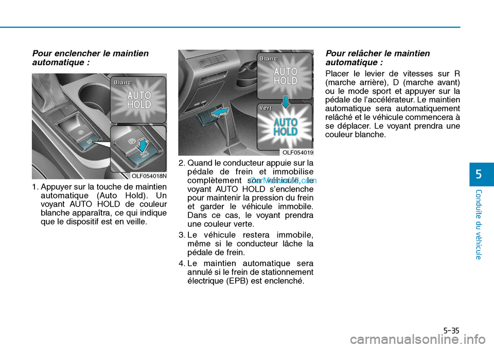 Hyundai Sonata 2015  Manuel du propriétaire (in French) 5-35
Conduite du véhicule
5
OLF054019
B
B
l
l
a
a
n
n
c
c
V
V
e
e
r
r
t
t
OLF054018N
B
B
l
l
a
a
n
n
c
c
Pour enclencher le maintienautomatique :
1. Appuyer sur la touche de maintien
automatique (Aut