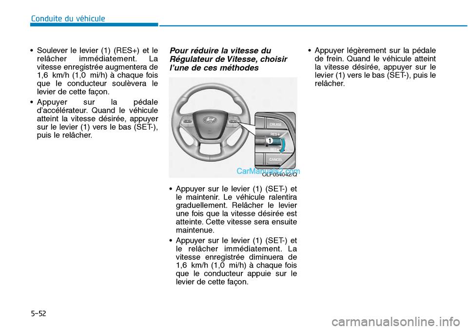 Hyundai Sonata 2015  Manuel du propriétaire (in French) OLF054042/Q
5-52
Conduite du véhicule
• Soulever le levier (1) (RES+) et lerelâcher immédiatement. La
vitesse enregistrée augmentera de
1,6 km/h (1,0 mi/h) à chaque fois
que le conducteur soul