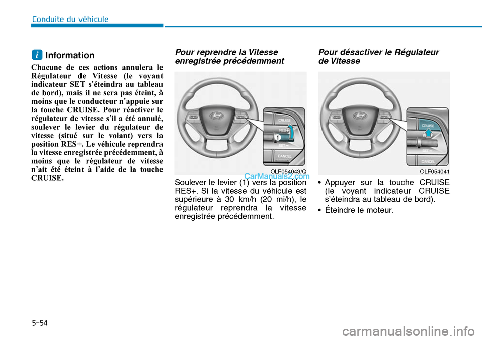 Hyundai Sonata 2015  Manuel du propriétaire (in French) 5-54
Conduite du véhicule
Information
Chacune de ces actions annulera le
Régulateur de Vitesse (le voyant
indicateur SET s’éteindra au tableau
de bord), mais il ne sera pas éteint, à
moins que 