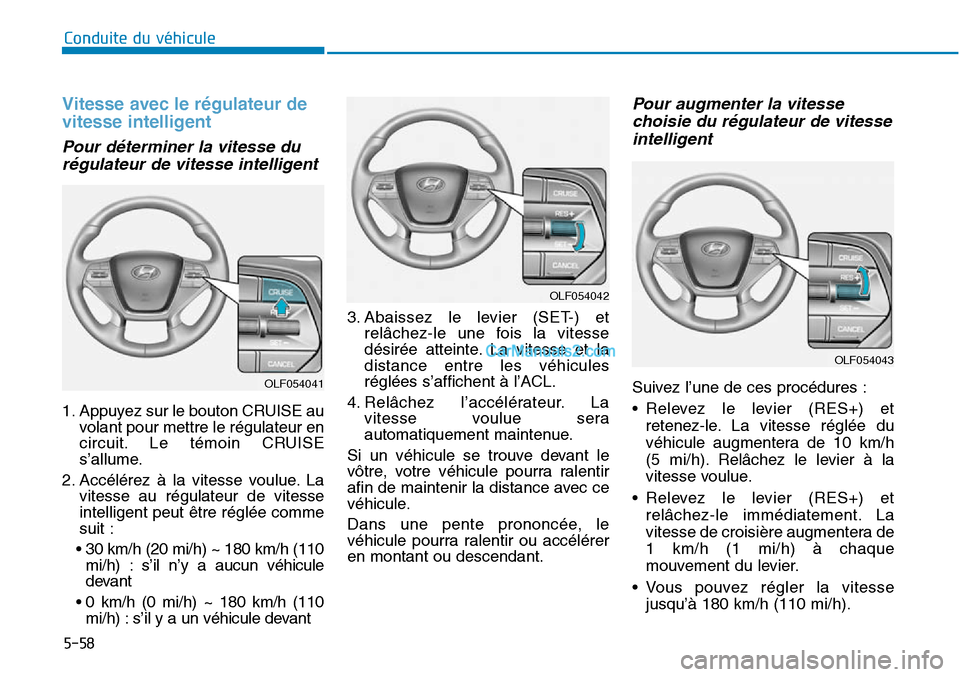 Hyundai Sonata 2015  Manuel du propriétaire (in French) 5-58
Conduite du véhicule
Vitesse avec le régulateur de
vitesse intelligent
OLF054043
Pour déterminer la vitesse durégulateur de vitesse intelligent
1. Appuyez sur le bouton CRUISE au volant pour 
