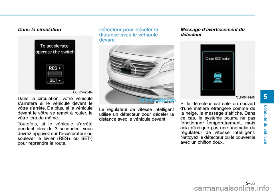 Hyundai Sonata 2015 Manuel du propriétaire (in French) 5-65
Conduite du véhicule
5
Dans la circulation
Dans la circulation, votre véhicule
s’arrêtera si le véhicule devant le
vôtre s’arrête. De plus, si le véhicule
devant le vôtre se remet à Hyundai Sonata 2015 Manuel du propriétaire (in French) 5-65
Conduite du véhicule
5
Dans la circulation
Dans la circulation, votre véhicule
s’arrêtera si le véhicule devant le
vôtre s’arrête. De plus, si le véhicule
devant le vôtre se remet à
